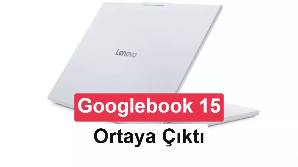 Lenovo Googlebook 15 güçlü donanımıyla ortaya çıktı: İşte muhtemel tasarım