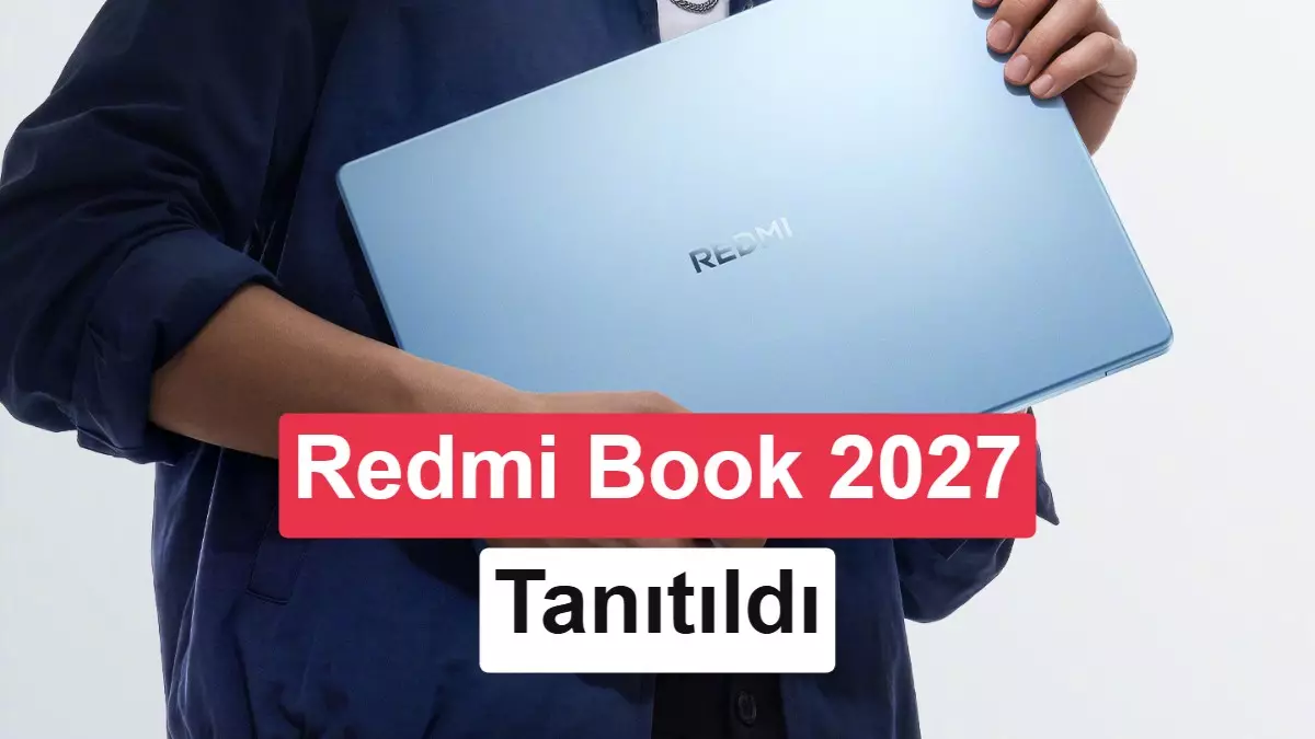 Xiaomi Redmi Book 2027 tanıtıldı: 120 Hz ekran ve 20 saat pil ömrü